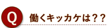 Q.働くキッカケは？？