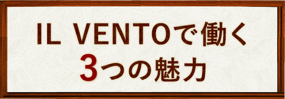 IL VENTOで働く3つの魅力